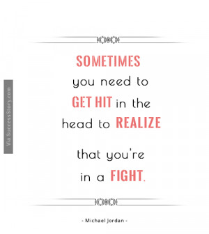 Sometimes you need to get hit in the head to realize that you're in ...