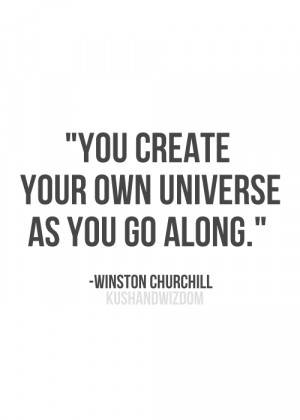 You create your own universe as you go along.