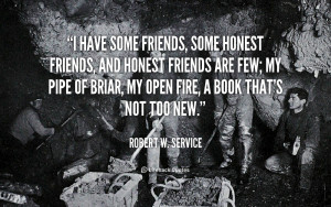 quote-Robert-W.-Service-i-have-some-friends-some-honest-friends-57730 ...