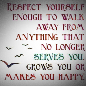Respect yourself enough to walk away