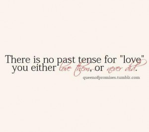 There is no past tense for love, you either love them or never did.