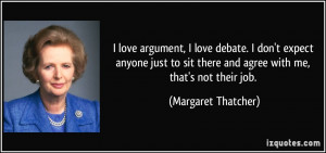love argument, I love debate. I don't expect anyone just to sit ...