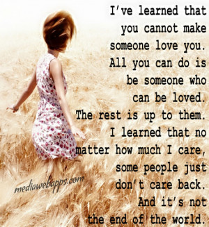 that you cannot make someone love you. All you can do is be someone ...
