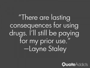 There are lasting consequences for using drugs. I'll still be paying ...