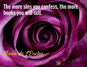 ... sins you confess, the more books you will sell. / Ninon de L'Enclos