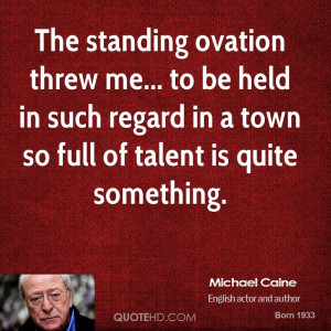 The standing ovation threw me... to be held in such regard in a town ...