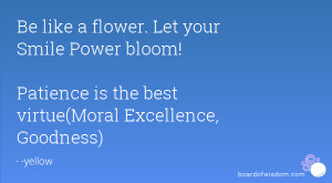 Be like a flower. Let your Smile Power bloom! Patience is the best ...