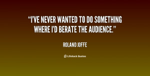 ve never wanted to do something where I'd berate the audience.”