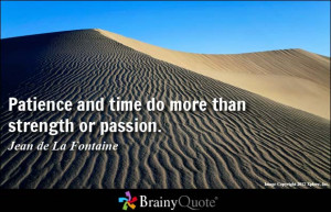Patience and time do more than strength or passion. - Jean de La ...