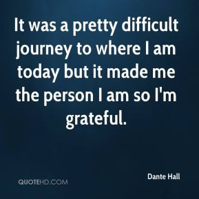 Dante Hall - It was a pretty difficult journey to where I am today but ...