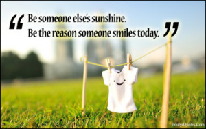 Be someone else’s sunshine. Be the reason someone smiles today ...