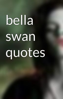 bella swan quotes