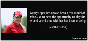 Nancy Lopez has always been a role model of mine... so to have the ...