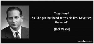 ... Sh. She put her hand across his lips. Never say the word! - Jack Vance