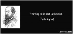 Yearning to be back in the mud. - Émile Augier