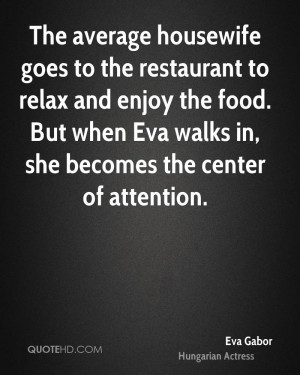 The average housewife goes to the restaurant to relax and enjoy the ...