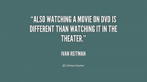 Also watching a movie on DVD is different than watching it in the ...