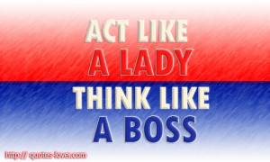 Act like a lady think like a boss #PictureQuotes, #Woman, #Boss, #Lady ...