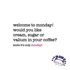 ... , sugar or valium in your coffee? monday quote | www.niceandnesty.com
