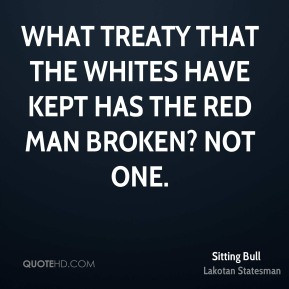 Sitting Bull What Treaty That The Whites Have Kept Has Red Man