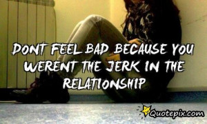 You Are A Jerk Quotes http://quotepix.com/Dont-Feel-Bad-Because-You ...