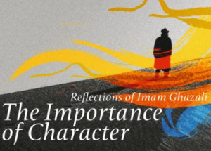 Imam al-Ghazali on the importance of noble character