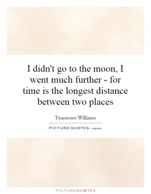 didn't go to the moon, I went much further - for time is the longest ...