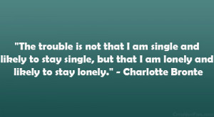 not that I am single and likely to stay single, but that I am lonely ...