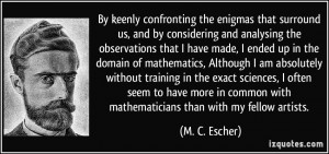 By keenly confronting the enigmas that surround us, and by considering ...