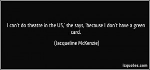 can't do theatre in the US,' she says, 'because I don't have a green ...