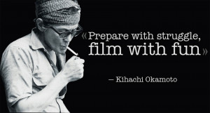 Quote from Kihachi Okamoto — «Prepare with struggle, film with fun ...