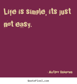 Unknown picture sayings - Life is simple, its just not easy. - Life ...