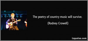 The poetry of country music will survive. - Rodney Crowell