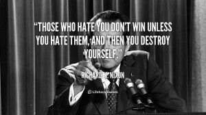 Those who hate you don’t win unless you hate them, and the you ...