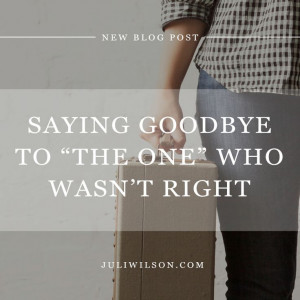 Saying Goodbye To “The One” Who Wasn’t Right