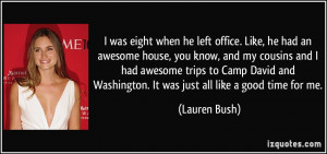 was eight when he left office. Like, he had an awesome house, you ...