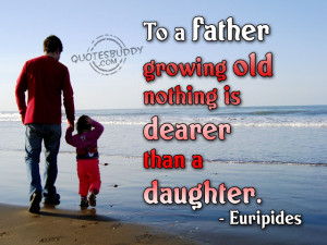 Quotes About Fathers Love Gallery: To A Father Growing Old Nothing Is ...