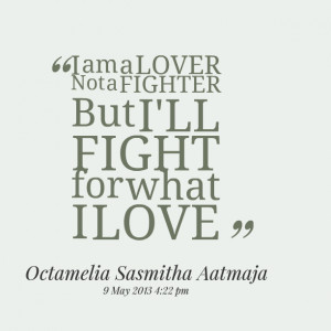 Quotes Picture: i am a lover not a fighter but i'll fight for what i ...