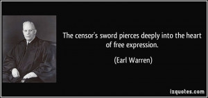 ... sword pierces deeply into the heart of free expression. - Earl Warren