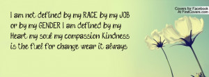 am not defined by my RACE, by my JOB, or by my GENDER. I am defined ...