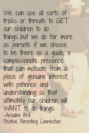 We can use all sorts of tricks or threats to get our children to do ...