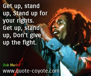 ... Stand up for your rights. Get up, stand up, Don't give up the fight