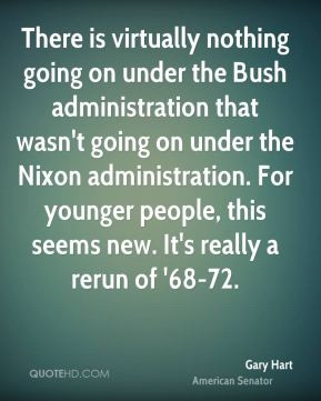 Gary Hart - There is virtually nothing going on under the Bush ...