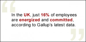 QUOTE: In the UK, just 16% of employees are energized and committed ...