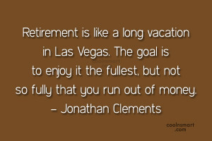 Retirement Quote: Retirement is like a long vacation in...