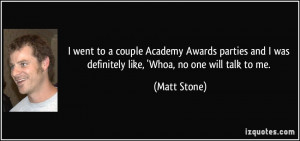 ... and I was definitely like, 'Whoa, no one will talk to me. - Matt Stone