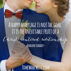 happy marriage is not the goal. It is the inevitable fruit of a ...