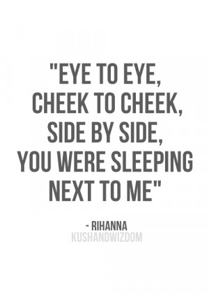 ... to eye, Cheek to cheek, Side by side, You were sleeping next to me