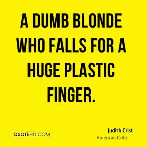 Judith Crist - A dumb blonde who falls for a huge plastic finger.