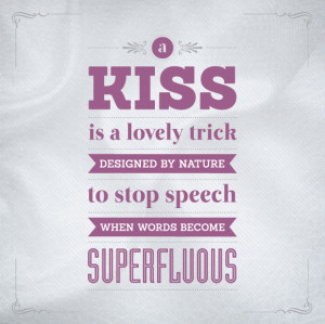 Kiss Is A Lovely Trick Designed By Nature To Stop Speech When Words ...